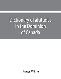 Dictionary of altitudes in the Dominion of Canada