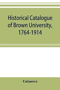 Historical catalogue of Brown University, 1764-1914
