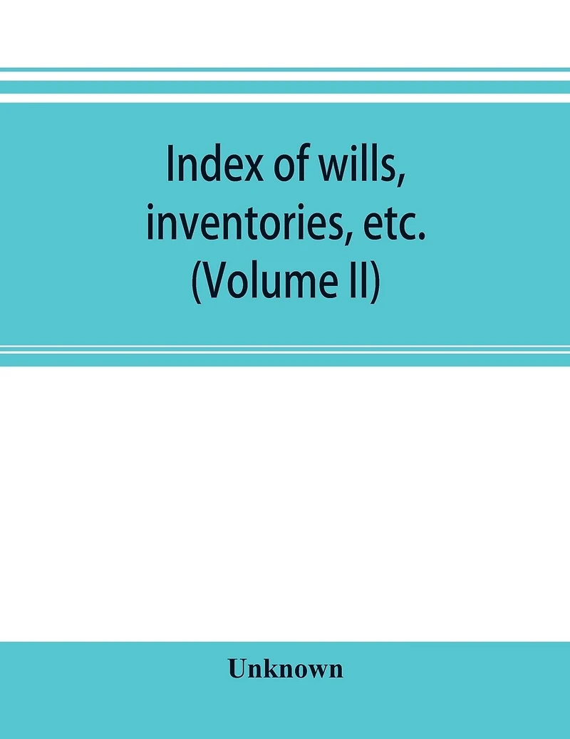 Index of wills, inventories, etc. in the office of the secretary of state prior to 1901 (Volume II)