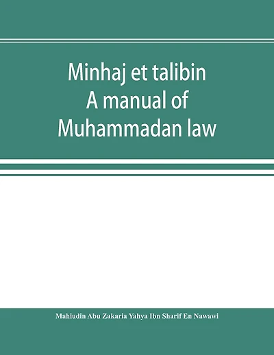 Minhaj et talibin: a manual of Muhammadan law, according to the school of Shafii
