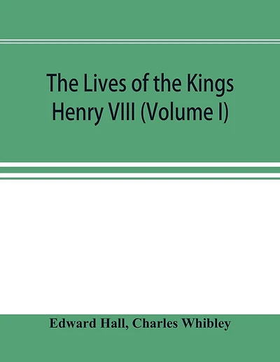 The Lives of the Kings; Henry VIII (Volume I)