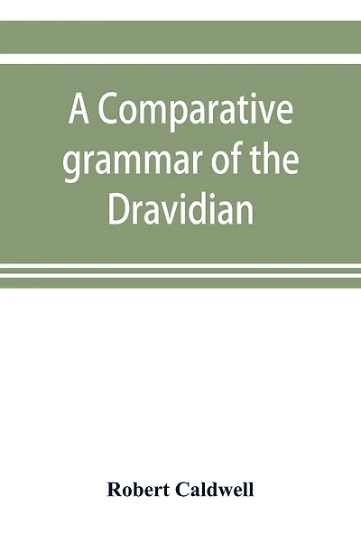A comparative grammar of the Dravidian or south-Indian family of languages