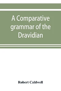 A comparative grammar of the Dravidian or south-Indian family of languages