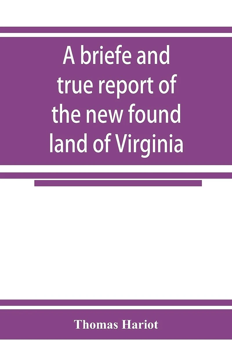 A Briefe And True Report Of The New Found Land Of Virginia