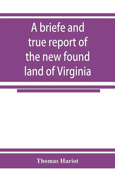 A Briefe And True Report Of The New Found Land Of Virginia