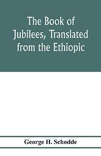 The Book of Jubilees, translated from the Ethiopic