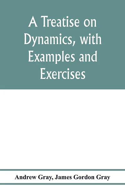 A treatise on dynamics, with examples and exercises