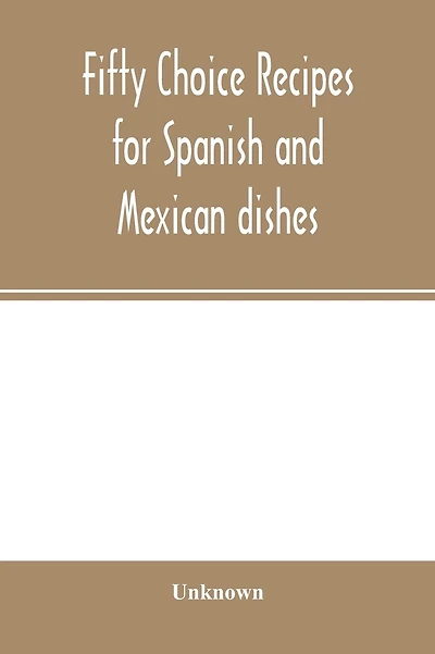 Fifty choice recipes for Spanish and Mexican dishes