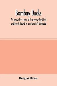 Bombay ducks; an account of some of the every-day birds and beasts found in a naturalist's Eldorado