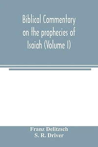 Biblical commentary on the prophecies of Isaiah (Volume I)