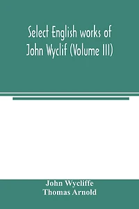Select English works of John Wyclif (Volume III)