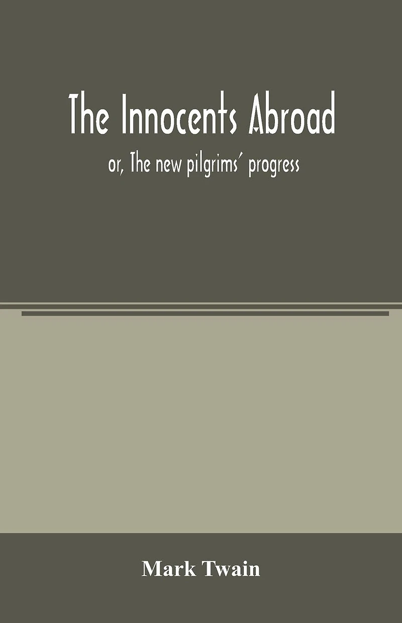 The innocents abroad: or, The new pilgrims' progress; being some account of the steamship Quaker City's pleasure excursion to Europe and the Holy Land, with descriptions of countries, nations, incidents and adventures, as they appeared to the author