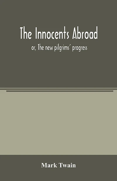 The innocents abroad: or, The new pilgrims' progress; being some account of the steamship Quaker City's pleasure excursion to Europe and the Holy Land, with descriptions of countries, nations, incidents and adventures, as they appeared to the author