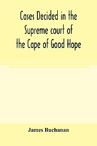 Cases decided in the Supreme court of the Cape of Good Hope: During the Year 1869 with table of cases and alphabetical index