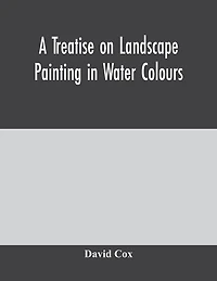 A treatise on landscape painting in water colours