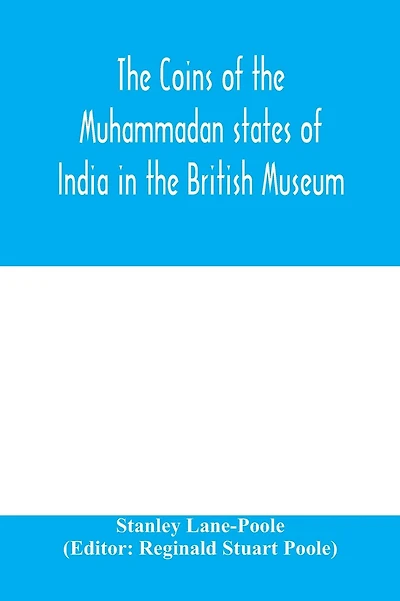 The coins of the Muhammadan states of India in the British Museum