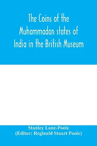 The coins of the Muhammadan states of India in the British Museum