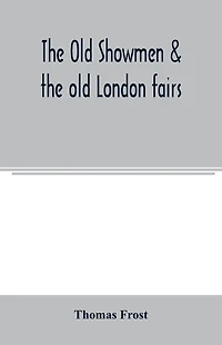 The Old showmen & the old London fairs