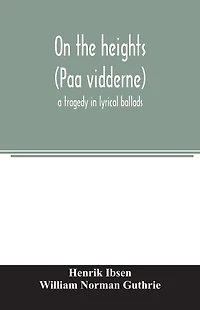 On the heights (Paa vidderne) a tragedy in lyrical ballads