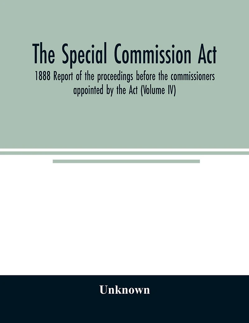 The Special Commission Act, 1888 Report of the proceedings before the commissioners appointed by the Act (Volume II)