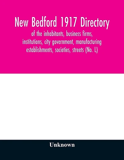 New Bedford 1917 directory: of the inhabitants, business firms, institutions, city government, manufacturing establishments, societies, streets (No. L)