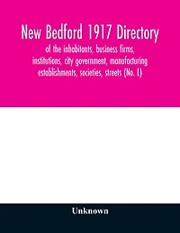 New Bedford 1917 directory: of the inhabitants, business firms, institutions, city government, manufacturing establishments, societies, streets (No. L)