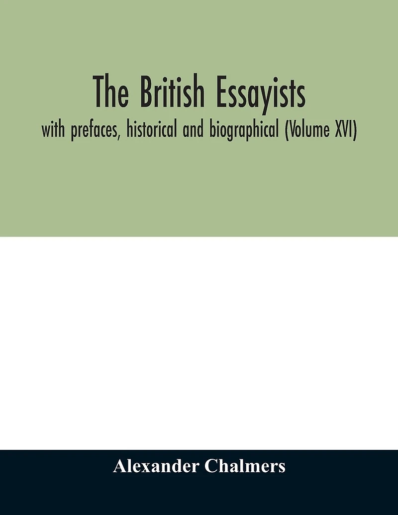 The British essayists: with prefaces, historical and biographical (Volume XVI)
