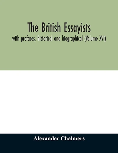 The British essayists: with prefaces, historical and biographical (Volume XVI)
