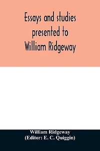 Essays and studies presented to William Ridgeway: on his sixtieth birthday, 6 August, 1913