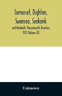 Somerset, Dighton, Swansea, Seekonk and Rehoboth, Massachusetts Directory 1921 (Volume IX)