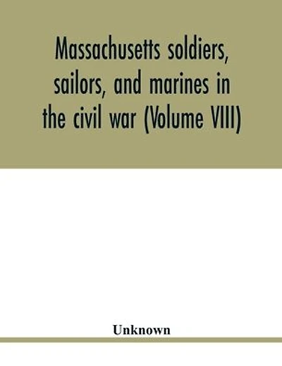 Massachusetts soldiers, sailors, and marines in the civil war (Volume III)
