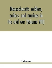 Massachusetts soldiers, sailors, and marines in the civil war (Volume III)