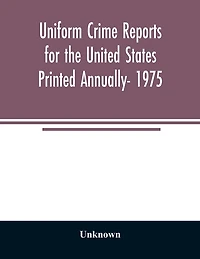 Uniform crime reports for the United States Printed Annually- 1975