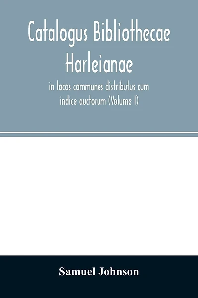 Catalogus bibliothecae Harleianae, in locos communes distributus cum indice auctorum (Volume II)