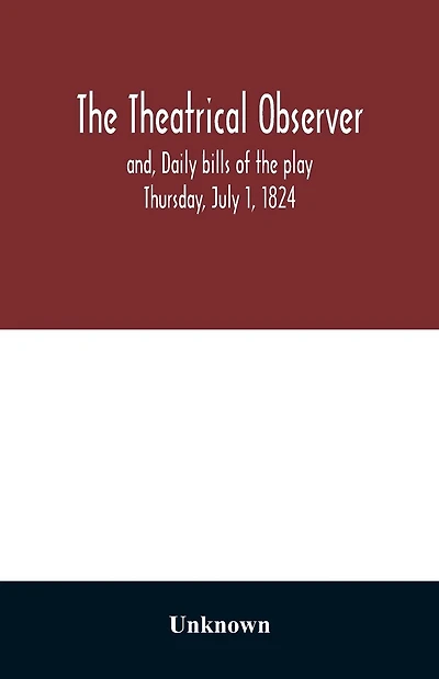 The Theatrical observer and, Daily bills of the play Thursday, July 1, 1824