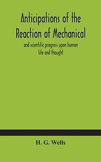 Anticipations - of the Reaction Mechanical and Scientific Progress upon Human life Thought