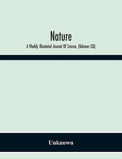 Nature: A Weekly Illustrated Journal Of Science. (Volumes Cix)