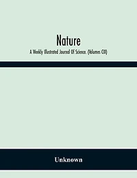 Nature: A Weekly Illustrated Journal Of Science. (Volumes Cix)