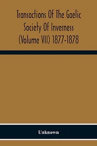 Transactions Of The Gaelic Society Of Inverness (Volume VII) 1877-1878