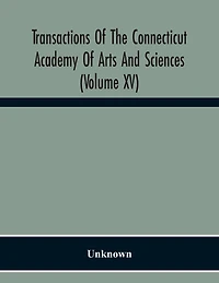 Transactions Of The Connecticut Academy Of Arts And Sciences (Volume Xv) To The University Of Leipzig On The Occasion Of The Five Hundredth Anniversary Of Its Foundation, From Yale University And The Connecticut Academy Of Arts And Sciences, 1909