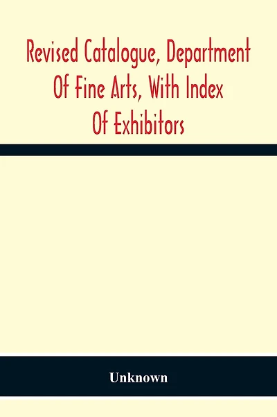 Revised Catalogue, Department Of Fine Arts, With Index Of Exhibitors