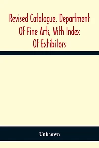 Revised Catalogue, Department Of Fine Arts, With Index Of Exhibitors