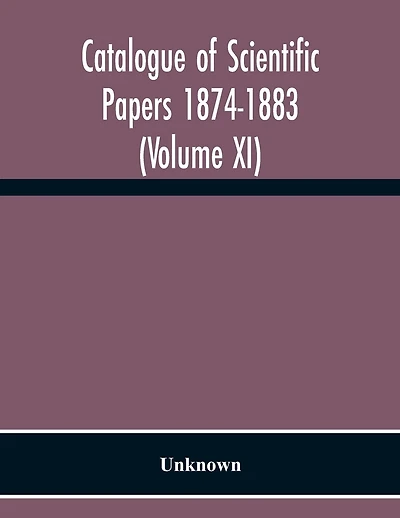 Catalogue Of Scientific Papers 1874-1883 (Volume Xi)