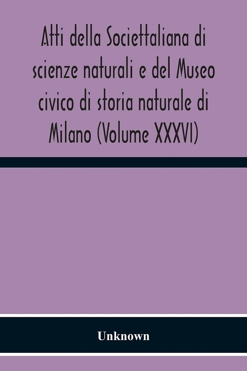 Atti Della Societtaliana Di Scienze Naturali E Del Museo Civico Di Storia Naturale Di Milano (Volume Xxxvi)