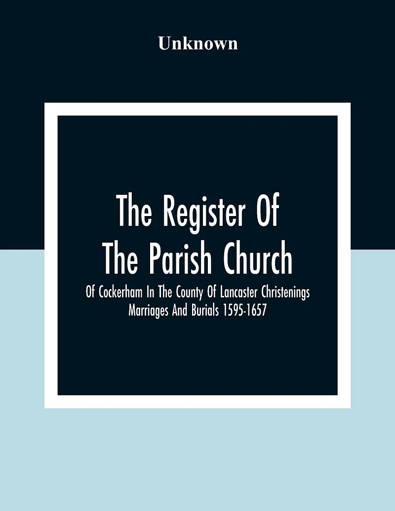The Register Of The Parish Church Of Cockerham In The County Of Lancaster Christenings Marriages And Burials 1595-1657