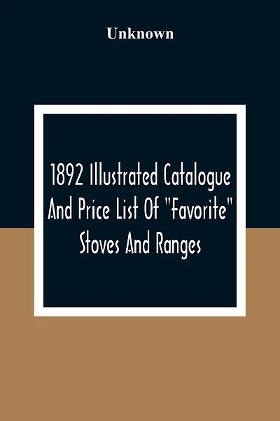 1892 Illustrated Catalogue And Price List Of "Favorite" Stoves And Ranges