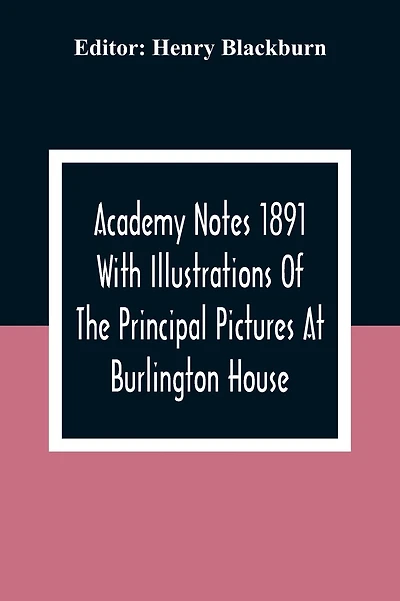 Academy Notes 1891 With Illustrations Of The Principal Pictures At Burlington House