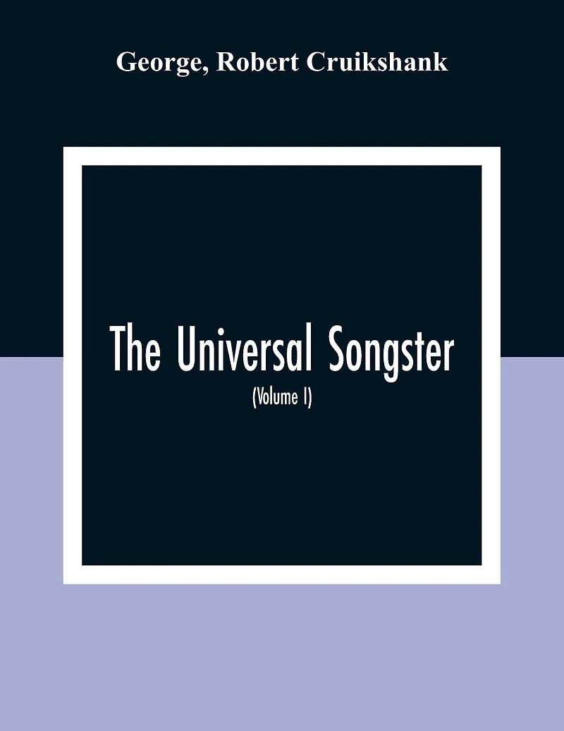 The Universal Songster; Or, Museum Of Mirth: Forming The Most Complete, Extensive, And Valuable Collection Of Ancient And Modern Songs In The English Language (Volume I)