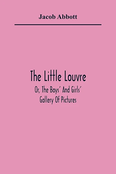 The Little Louvre; Or, The Boys' And Girls' Gallery Of Pictures