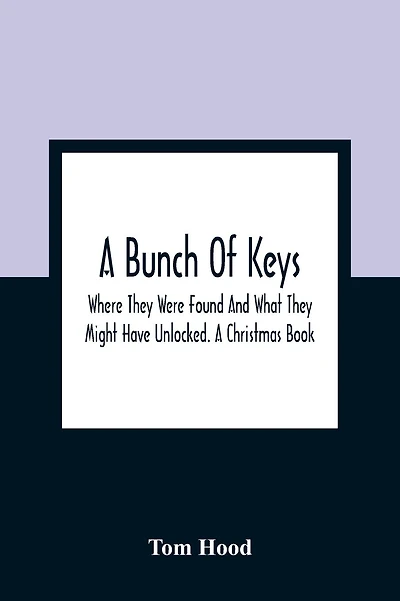 A Bunch Of Keys; Where They Were Found And What They Might Have Unlocked. A Christmas Book